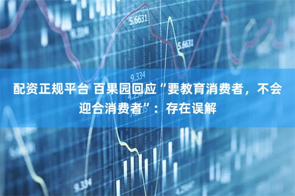 配资正规平台 百果园回应“要教育消费者，不会迎合消费者”：存在误解